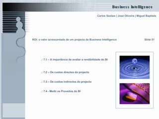 ROI: o valor acrescentado de um projecto de Business Intelligence   .: 7.1 – A importância de avaliar a rendibilidade do BI   .: 7.2 – Os custos directos do projecto   .: 7.3 – Os custos indirectos do projecto   .: 7.4 - Medir os Proveitos do BI   Slide 51 