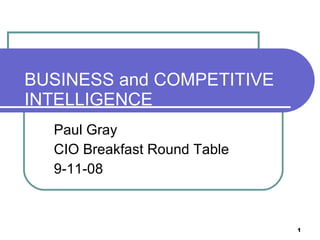 BUSINESS and COMPETITIVE INTELLIGENCE Paul Gray CIO Breakfast Round Table  9-11-08 