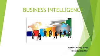 BUSINESS INTELLIGENCE
-Gamboa Huatay Bryan
-Reyes Castillo Pier
 