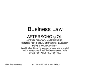 Business Law  AFTERSCHO☺OL   –  DEVELOPING CHANGE MAKERS  CENTRE FOR SOCIAL ENTREPRENEURSHIP  PGPSE PROGRAMME –  World’ Most Comprehensive programme in social entrepreneurship & spiritual entrepreneurship OPEN FOR ALL FREE FOR ALL 