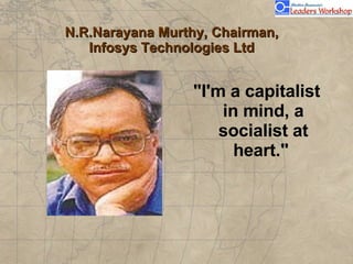 N.R.Narayana Murthy, Chairman,  Infosys Technologies Ltd  <ul><li>&quot;I'm a capitalist in mind, a socialist at heart.&qu...