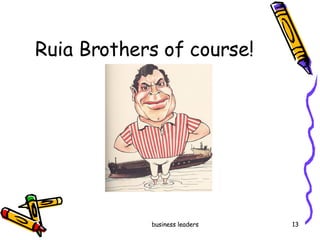 Ruia Brothers of course! 