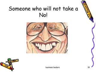 Someone who will not take a No! 