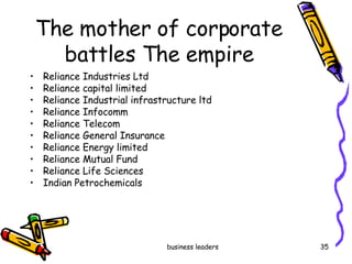 The mother of corporate battles The empire Reliance Industries Ltd Reliance capital limited Reliance Industrial infrastructure ltd Reliance Infocomm Reliance Telecom Reliance General Insurance Reliance Energy limited Reliance Mutual Fund Reliance Life Sciences Indian Petrochemicals 