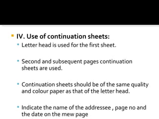 IV. Use of continuation sheets: Letter head is used for the first sheet. Second and subsequent pages continuation sheets are used. Continuation sheets should be of the same quality and colour paper as that of the letter head. Indicate the name of the addressee , page no and the date on the mew page 
