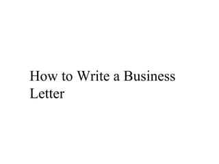 How to Write a Business
Letter
 