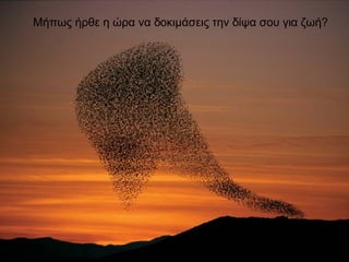 Μήπως ήρθε η ώρα να δοκιμάσεις την δίψα σου για ζωή? 