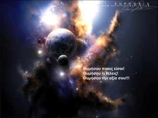 Θυμήσου ποιος είσαι! Θυμήσου τι θέλεις! Θυμήσου την αξία σου!!! 