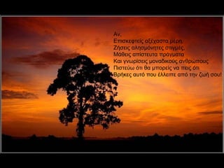 Αν, Επισκεφτείς αξέχαστα μέρη, Ζήσεις αλησμόνητες στιγμές, Μάθεις απίστευτα πράγματα Και γνωρίσεις μοναδικούς ανθρώπους Πιστεύω ότι θα μπορείς να πεις ότι  Βρήκες αυτό που έλλειπε από την ζωή σου! 