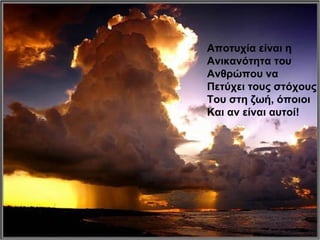 Αποτυχία είναι η Ανικανότητα του Ανθρώπου να Πετύχει τους στόχους Του στη ζωή, όποιοι Και αν είναι αυτοί! 