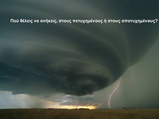 Πού θέλεις να ανήκεις, στους πετυχημένους ή στους αποτυχημένους? 