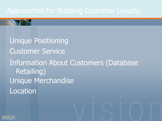 Approaches for Building Customer Loyalty
PPT 5-22
Unique Positioning
Customer Service
Information About Customers (Database
Retailing)
Unique Merchandise
Location
 