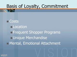 Basis of Loyalty, Commitment
PPT 5-23
 Costs
Location
Frequent Shopper Programs
Unique Merchandise
 Mental, Emotional Attachment
 