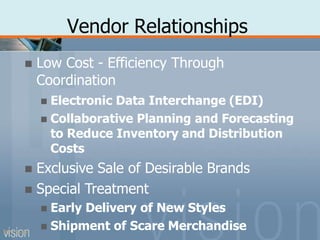 Vendor Relationships
PPT 5-25
 Low Cost - Efficiency Through
Coordination
 Electronic Data Interchange (EDI)
 Collaborative Planning and Forecasting
to Reduce Inventory and Distribution
Costs
 Exclusive Sale of Desirable Brands
 Special Treatment
 Early Delivery of New Styles
 Shipment of Scare Merchandise
 