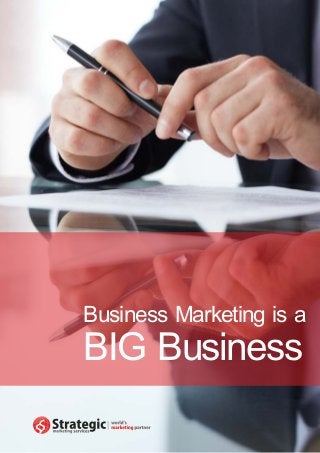 Business Marketing is a 
BIG Business 
 