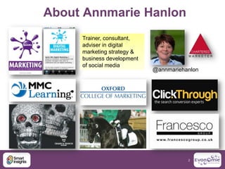 About Annmarie Hanlon
     Trainer, consultant,
     adviser in digital
     marketing strategy &
     business developmen...