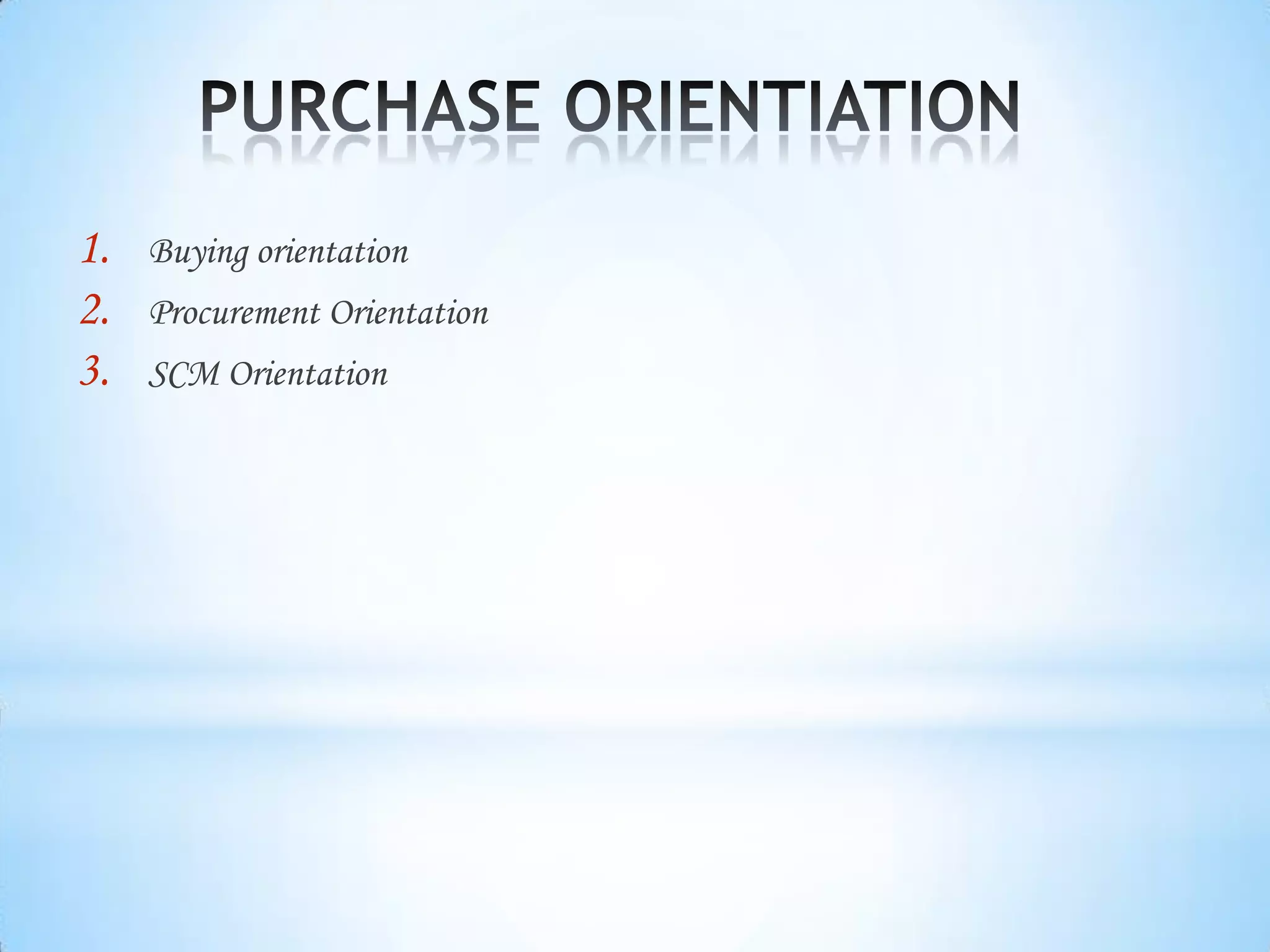 1.   Buying orientation
2.   Procurement Orientation
3.   SCM Orientation
 