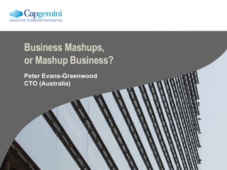 Business Mashups, or Mashup Business? Peter Evans-Greenwood CTO (Australia) 
