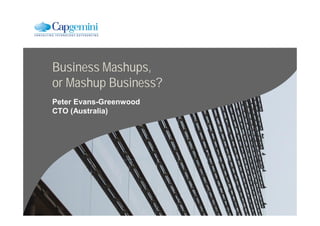 Business Mashups,
or Mashup Business?
Peter Evans-Greenwood
CTO (Australia)