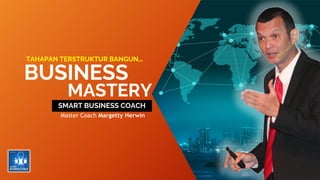 SMART BUSINESS COACH
MASTERY
BUSINESS
TAHAPAN TERSTRUKTUR BANGUN,..
Master Coach Margetty Herwin
 
