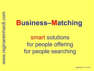 B usiness– M atching   smart  solutions for people offering for people searching www.reginareinhardt.com 