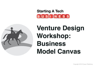 Venture Design
Workshop:!
Business
Model Canvas!
Copyright 2013 Cowan Publishing

 