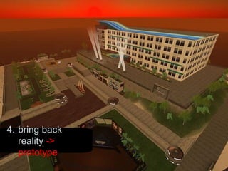 4. bring back reality  -> prototype 