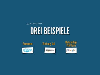 ug

Für den Praxisbez

DREI BEISPIELE

Freemium

The Long Tail

Mehrseitige
Plattform

 