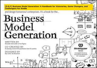 [P.D.F] Business Model Generation: A Handbook for Visionaries, Game Changers, and
Challengers For Kindle
 