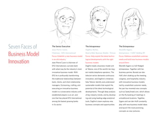 Seven Faces of
Business Model
Innovation
The Senior Executive
Jean-Pierre Cuoni,
Chairman / EFG International
Focus: Establish a new business model
in an old industry
Jean-Pierre Cuoni is chairman of
EFG International, a private bank
with what may be the industry’s most
innovative business model. With
EFG he is profoundly transforming
the traditional relationships between
bank, clients, and client relationship
managers. Envisioning, crafting, and
executing an innovative business
model in a conservative industry with
established players is an art, and
one that has placed EFG International
among the fastest growing banks
in its sector.
The Intrapreneur
Dagfinn Myhre,
Head of R&I Business Models / Telenor
Focus: Help exploit the latest techno-
logical developments with the right
business models
Dagfinn leads a business model unit
at Telenor, one of the world’s ten larg-
est mobile telephone operators. The
telecom sector demands continuous
innovation, and Dagfinn’s initiatives
help Telenor identify and understand
sustainable models that exploit the
potential of the latest technological
developments. Through deep analysis
of key industry trends, and by develop-
ing and using leading-edge analytical
tools, Dagfinn’s team explores new
business concepts and opportunities.
The Entrepreneur
Mariëlle Sijgers,
Entrepreneur / CDEF Holding BV
Focus: Address unsatisfied customer
needs and build new business models
around them
Marielle Sijgers is a full-fledged
entrepreneur. Together with her
business partner, Ronald van den
Hoff, she’s shaking up the meeting,
congress, and hospitality industry
with innovative business models.
Led by unsatisfied customer needs,
the pair has invented new concepts
such as Seats2meet.com, which allows
on-the-fly booking of meetings in
untraditional locations. Together,
Sijgers and van den Hoff constantly
play with new business model ideas
and launch the most promising
concepts as new ventures.
 