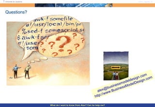 Questions? [email_address] http://www.BusinessModelDesign.com What do I want to know from Alex? Can he help me? 