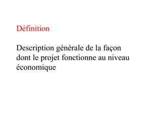 Définition

Description générale de la façon
dont le projet fonctionne au niveau
économique
 