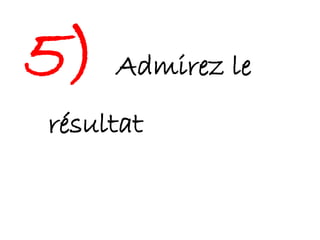 5)   Admirez le
résultat
 