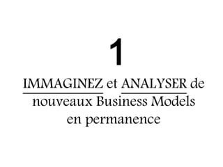 1
IMMAGINEZ et ANALYSER de
 nouveaux Business Models
      en permanence
 