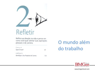 www.bmgenbrasil.com
O mundo além
do trabalho
 