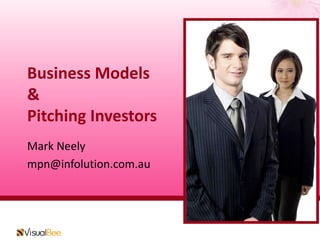 Business Models&Pitching Investors Mark Neely mpn@infolution.com.au 