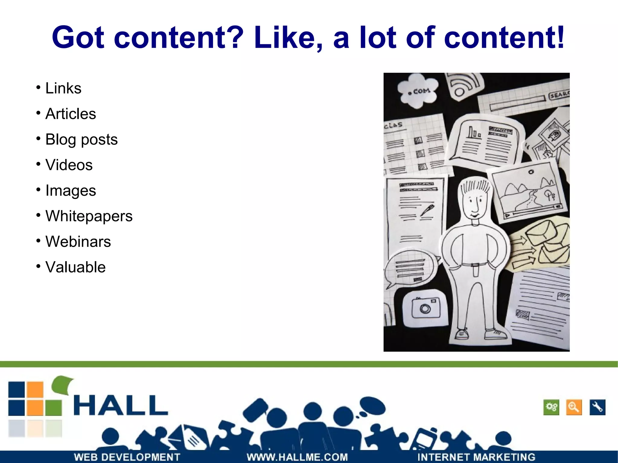 Got content? Like, a lot of content! Links Articles Blog posts Videos Images Whitepapers Webinars Valuable 