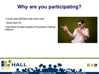 Why are you participating? Local web-lebrities look sooo cool Short term fix All kinds of case studies of business making millions 
