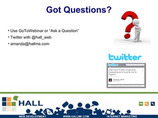 Got Questions? Use GoToWebinar or “Ask a Question” Twitter with @hall_web [email_address] 