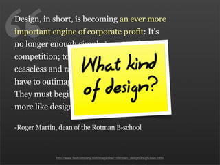 “
Design, in short, is becoming an ever more
important engine of corporate profit: It's
no longer enough simply to outperf...