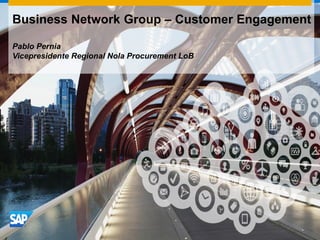 Business Network Group – Customer Engagement
Pablo Pernia
Vicepresidente Regional Nola Procurement LoB
 