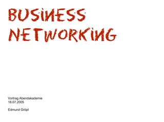 Business
Networking


Vortrag Abendakademie
18.07.2005

Edmund Gröpl