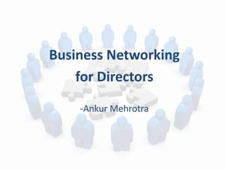 Business Networking
for Directors
-Ankur Mehrotra
 