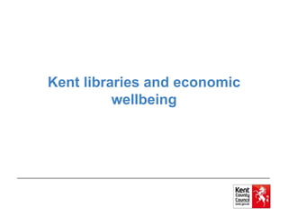 Kent libraries and economic 
wellbeing 
 