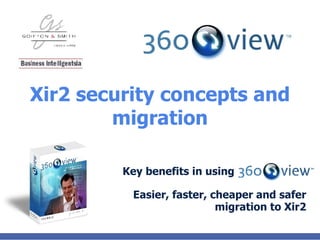Xir2 security concepts and migration Key benefits in using Easier, faster, cheaper and safer migration to Xir2 