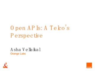 Open APIs: A Telco’s Perspective Asha Vellaikal Orange Labs 