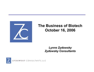 The Business of Biotech
   October 16, 2006



     Lynne Zydowsky
   Zydowsky Consultants