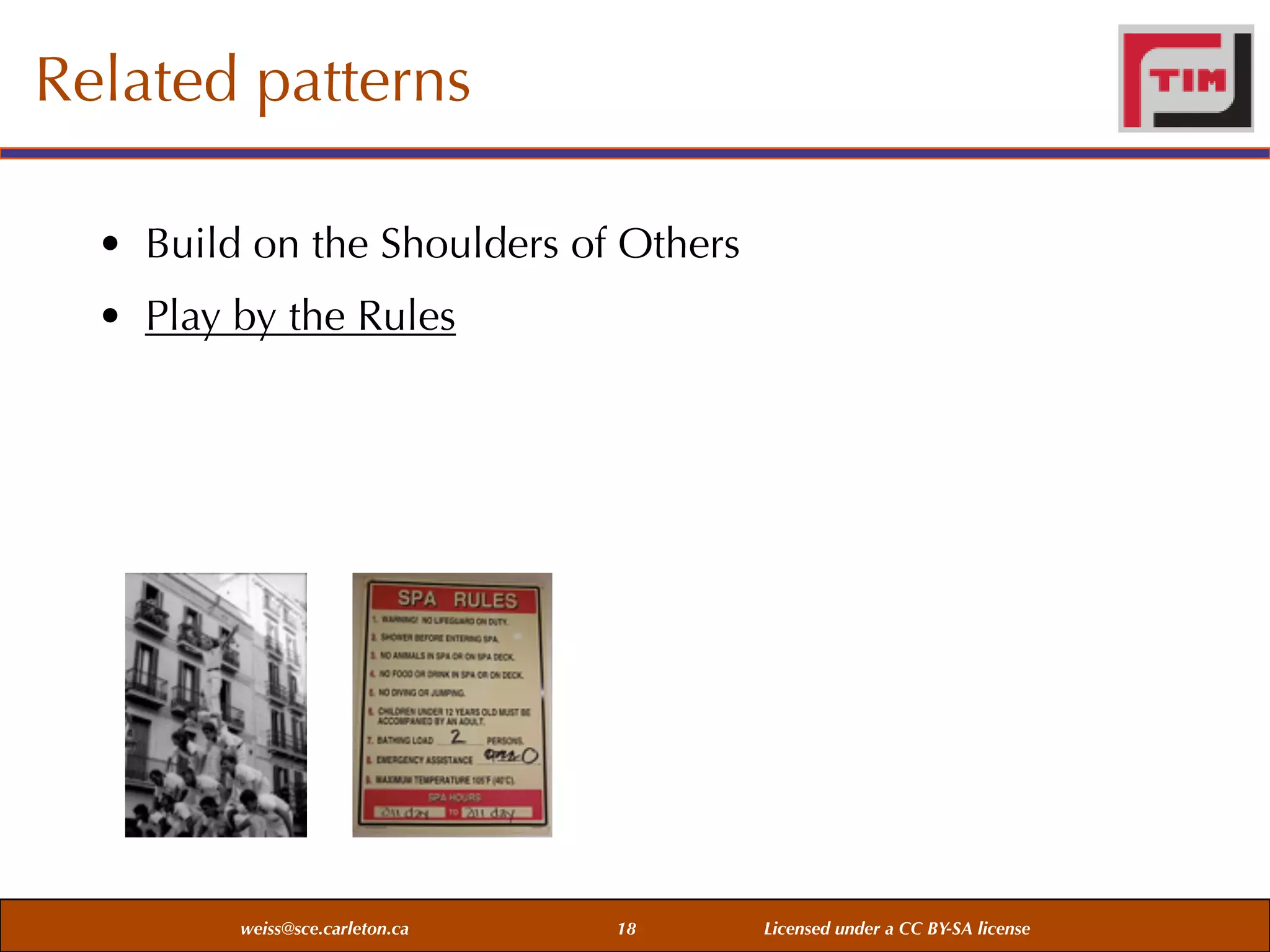 Related patterns
• Build on the Shoulders of Others
• Play by the Rules

weiss@sce.carleton.ca

18

Licensed under a CC BY-SA license

 