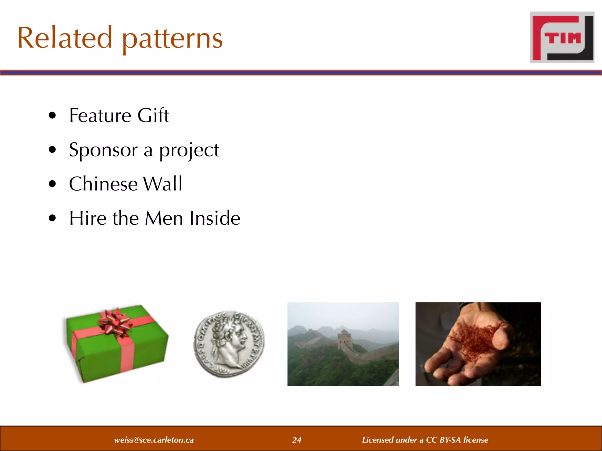 Related patterns
• Feature Gift
• Sponsor a project
• Chinese Wall
• Hire the Men Inside

weiss@sce.carleton.ca

24

Licensed under a CC BY-SA license

 