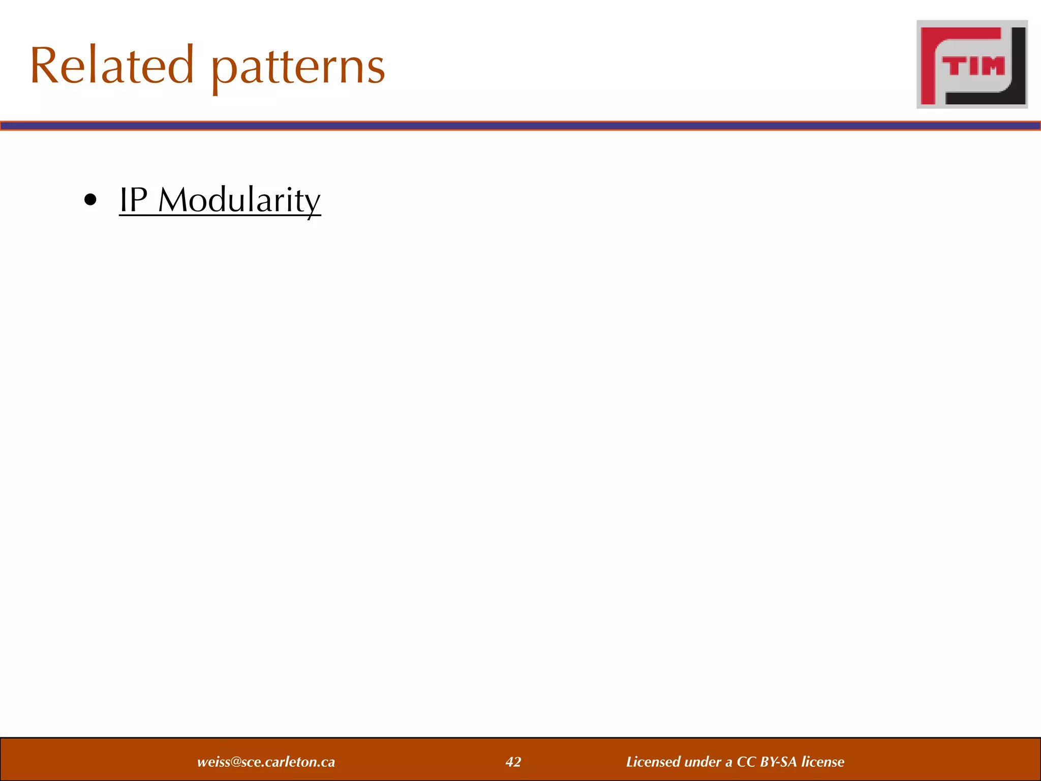 Related patterns
• IP Modularity

weiss@sce.carleton.ca

42

Licensed under a CC BY-SA license

 